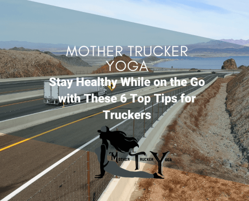 Stay Healthy While on the Go with These 6 Top Tips for Truckers Mother Trucker Yoga Blog