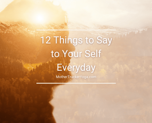 12 Things to Say to Your Self Everyday Mother Trucker Yoga blog