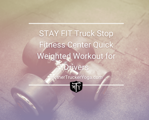 STAY FIT Truck Stop Fitness Center Quick Weighted Workout for Drivers mother trucker yoga blog