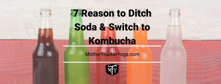 7 reasons to ditch soda and switch to kombusha mother trucker yoga blog