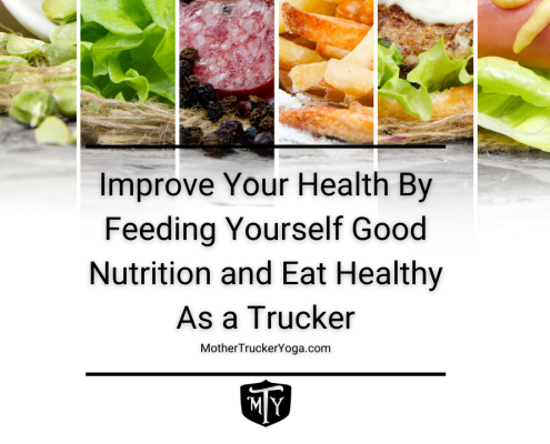 Improve your health by feeding yourself good nutrition and Eat Healthy as a trucker