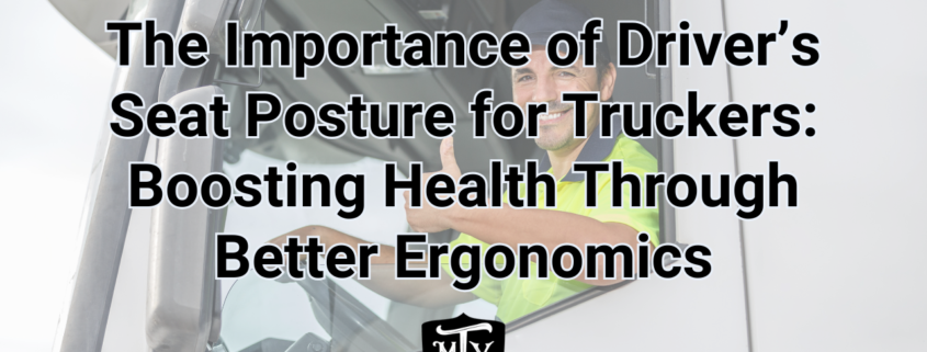 The Importance of Driver’s Seat Posture for Truckers: Boosting Health Through Better Ergonomics