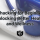 Biohacking for Beginners: Unlocking Better Health and Wellness