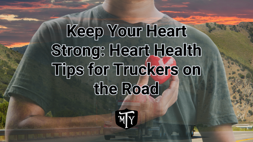 Keep Your Heart Strong: Heart Health Tips for Truckers on the Road